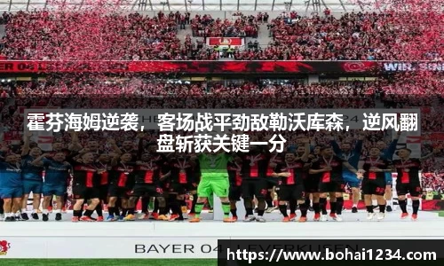 霍芬海姆逆袭，客场战平劲敌勒沃库森，逆风翻盘斩获关键一分