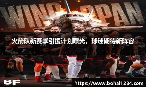 火箭队新赛季引援计划曝光，球迷期待新阵容